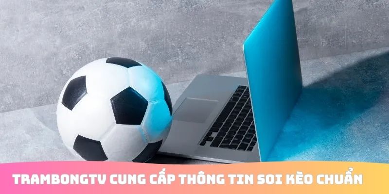 TrambongTV cung cấp thông tin soi kèo chuẩn