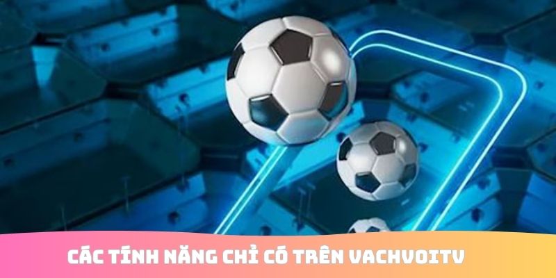 Các tính năng chỉ có trên VachvoiTV 