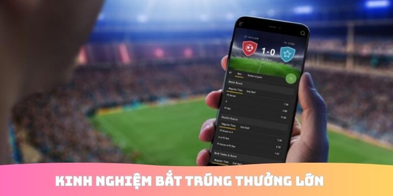 Kinh nghiệm bắt trúng thưởng lớn
