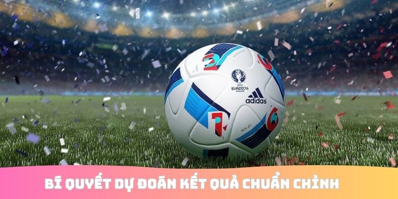 Bí quyết dự đoán kết quả chuẩn chỉnh