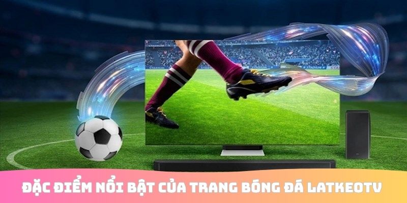 Đặc điểm nổi bật của trang bóng đá LatkeoTV