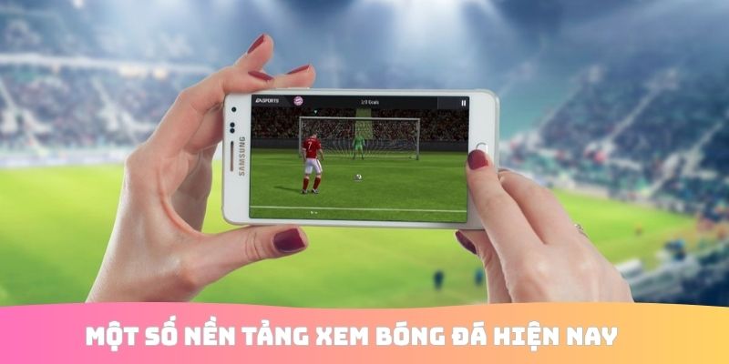 Một số nền tảng xem bóng đá hiện nay