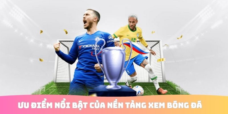 Ưu điểm nổi bật của nền tảng xem bóng đá