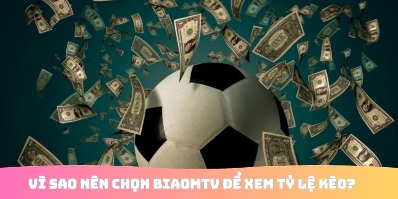 Vì sao nên chọn BiaomTV để xem tỷ lệ kèo?